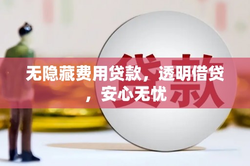 溪口无隐藏费用贷款，透明借贷，安心无忧