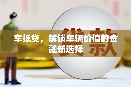 溪口车抵贷，解锁车辆价值的金融新选择
