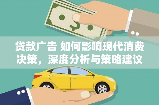 溪口贷款广告 如何影响现代消费决策，深度分析与策略建议