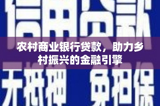 溪口农村商业银行贷款，助力乡村振兴的金融引擎