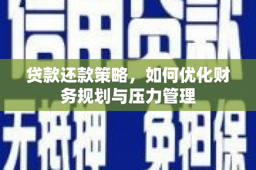 溪口贷款还款策略，如何优化财务规划与压力管理