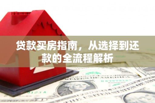 溪口贷款买房指南，从选择到还款的全流程解析