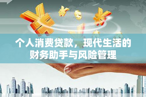 溪口个人消费贷款，现代生活的财务助手与风险管理