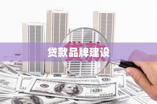 溪口贷款品牌建设