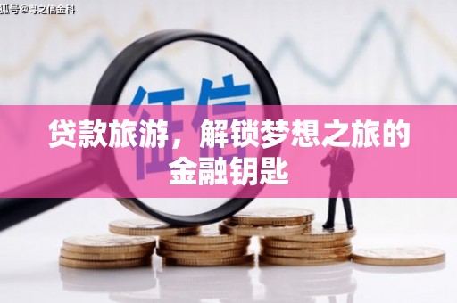溪口贷款旅游，解锁梦想之旅的金融钥匙