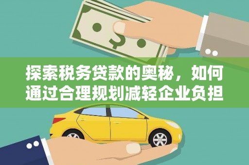 溪口探索税务贷款的奥秘，如何通过合理规划减轻企业负担
