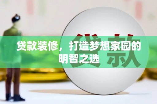 溪口贷款装修，打造梦想家园的明智之选