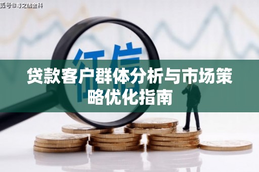 溪口贷款客户群体分析与市场策略优化指南