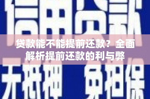 溪口贷款能不能提前还款？全面解析提前还款的利与弊