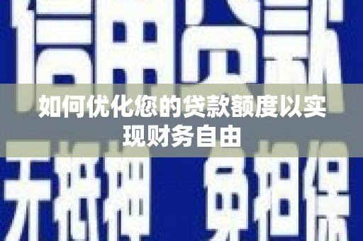 溪口如何优化您的贷款额度以实现财务自由
