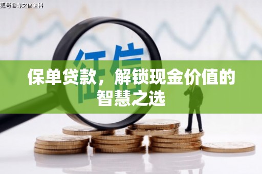 溪口保单贷款，解锁现金价值的智慧之选