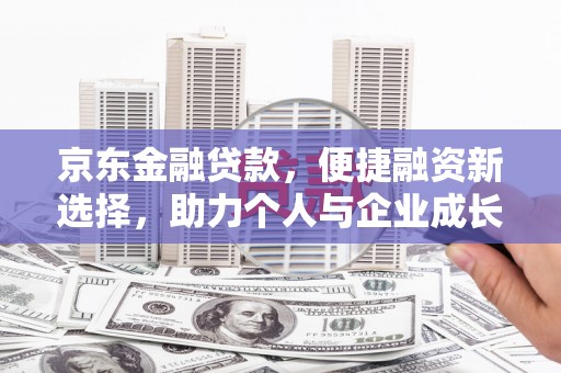 溪口京东金融贷款，便捷融资新选择，助力个人与企业成长