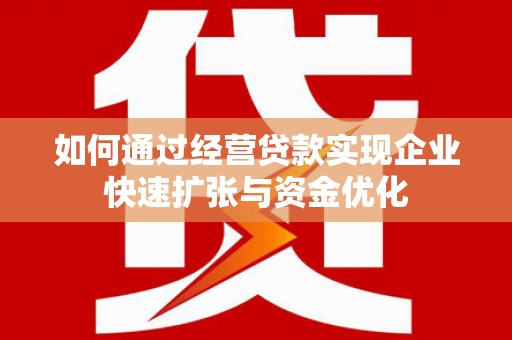 溪口如何通过经营贷款实现企业快速扩张与资金优化