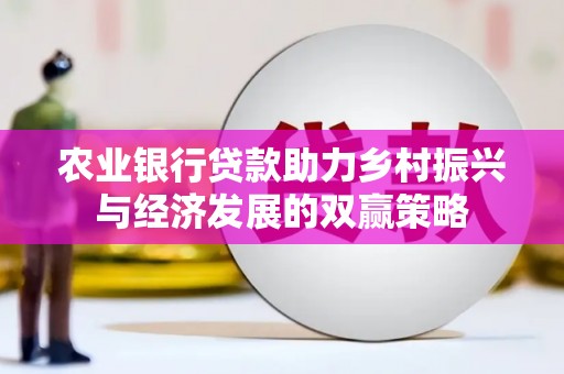 溪口农业银行贷款助力乡村振兴与经济发展的双赢策略
