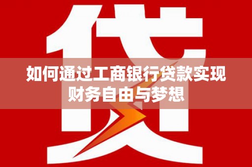 溪口如何通过工商银行贷款实现财务自由与梦想