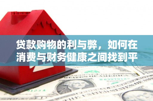 溪口贷款购物的利与弊，如何在消费与财务健康之间找到平衡