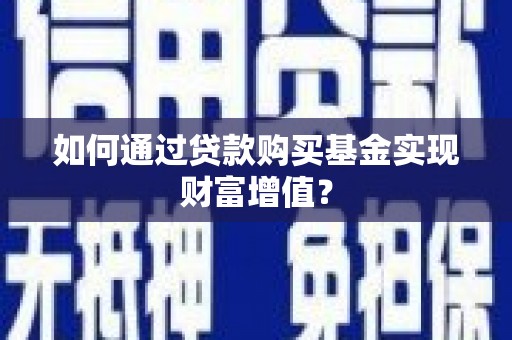 溪口如何通过贷款购买基金实现财富增值？
