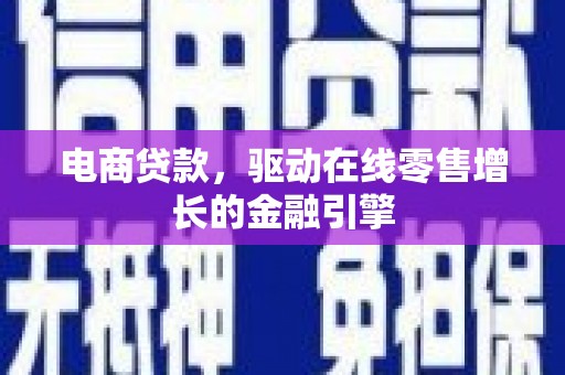 溪口电商贷款，驱动在线零售增长的金融引擎