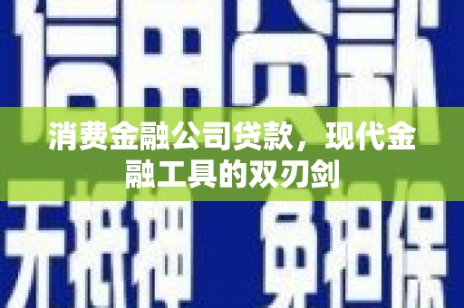 溪口消费金融公司贷款，现代金融工具的双刃剑