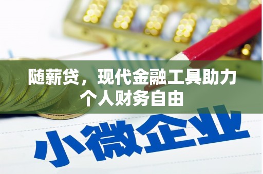溪口随薪贷，现代金融工具助力个人财务自由