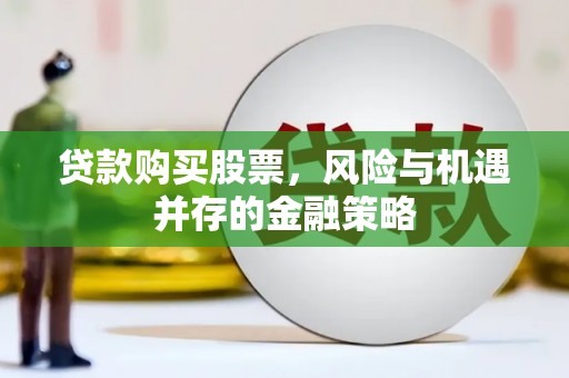 溪口贷款购买股票，风险与机遇并存的金融策略