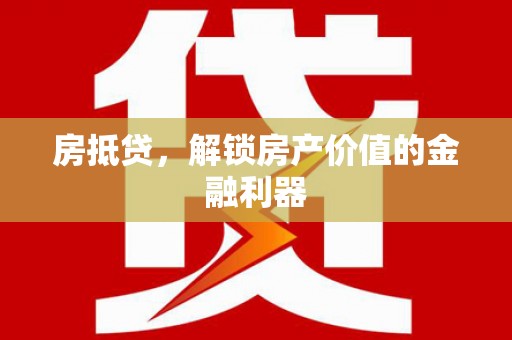 溪口房抵贷，解锁房产价值的金融利器