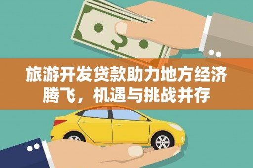 溪口旅游开发贷款助力地方经济腾飞，机遇与挑战并存