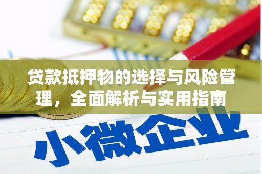 溪口贷款抵押物的选择与风险管理，全面解析与实用指南