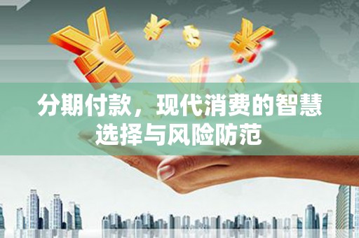 溪口分期付款，现代消费的智慧选择与风险防范