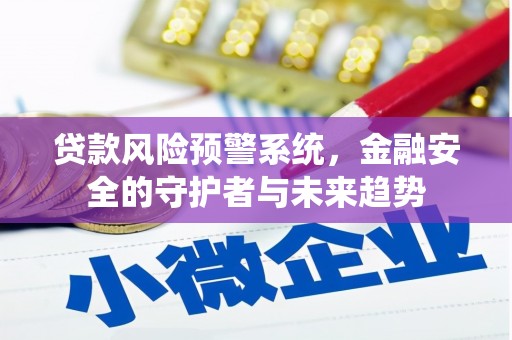溪口贷款风险预警系统，金融安全的守护者与未来趋势