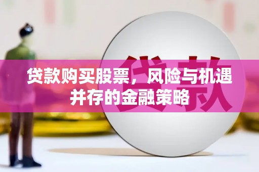 溪口贷款购买股票，风险与机遇并存的金融策略
