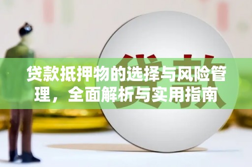溪口贷款抵押物的选择与风险管理，全面解析与实用指南