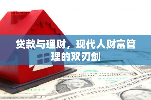 溪口贷款与理财，现代人财富管理的双刃剑