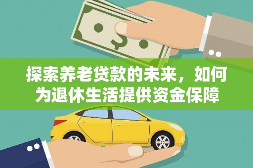 溪口探索养老贷款的未来，如何为退休生活提供资金保障