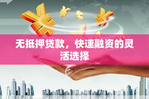 溪口无抵押贷款，快速融资的灵活选择
