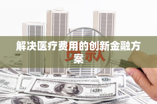 溪口解决医疗费用的创新金融方案