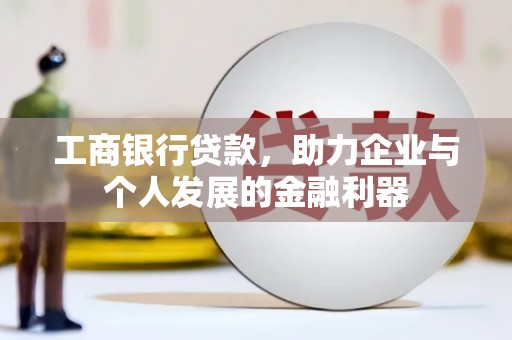 溪口工商银行贷款，助力企业与个人发展的金融利器