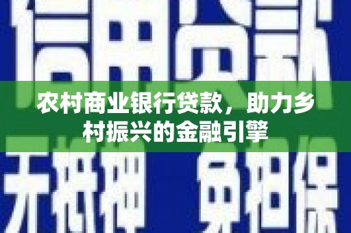 溪口农村商业银行贷款，助力乡村振兴的金融引擎