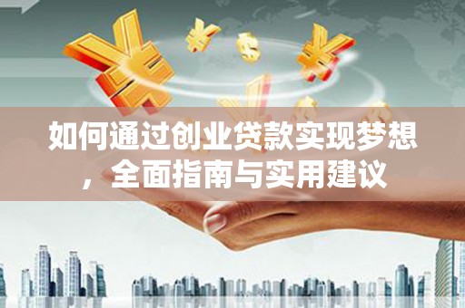 溪口如何通过创业贷款实现梦想，全面指南与实用建议
