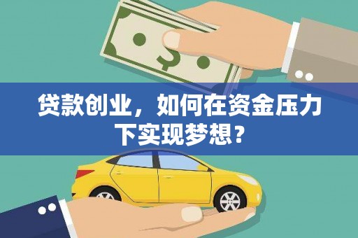 溪口贷款创业，如何在资金压力下实现梦想？
