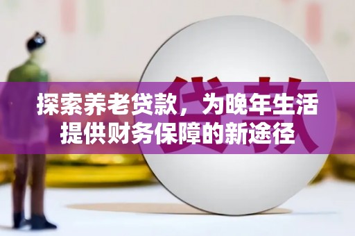 溪口探索养老贷款，为晚年生活提供财务保障的新途径
