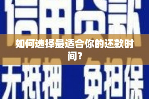溪口如何选择最适合你的还款时间？