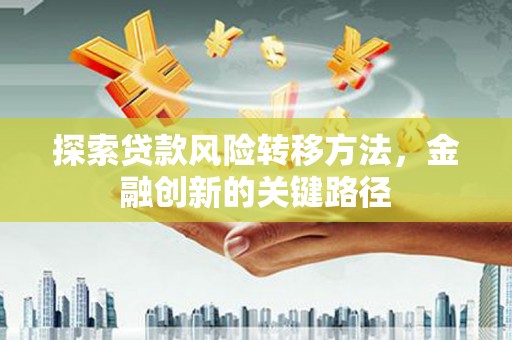 溪口探索贷款风险转移方法，金融创新的关键路径