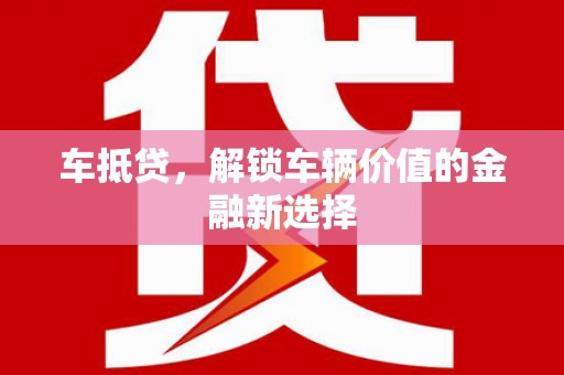 溪口车抵贷，解锁车辆价值的金融新选择