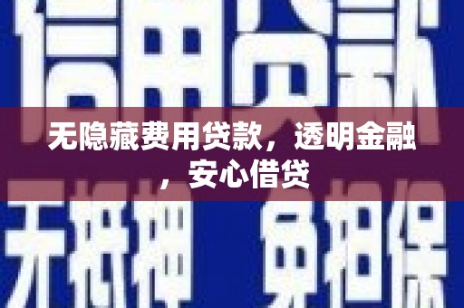 溪口无隐藏费用贷款，透明金融，安心借贷