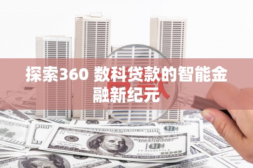 溪口探索360 数科贷款的智能金融新纪元