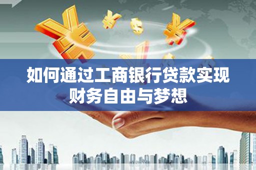 溪口如何通过工商银行贷款实现财务自由与梦想