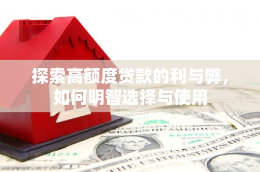 溪口探索高额度贷款的利与弊，如何明智选择与使用