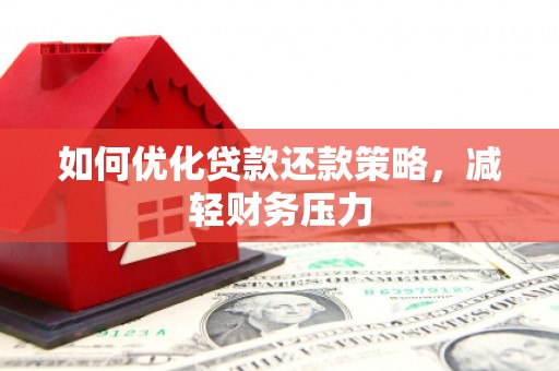 溪口如何优化贷款还款策略，减轻财务压力