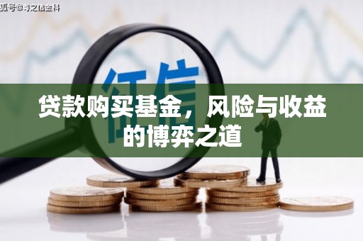 溪口贷款购买基金，风险与收益的博弈之道